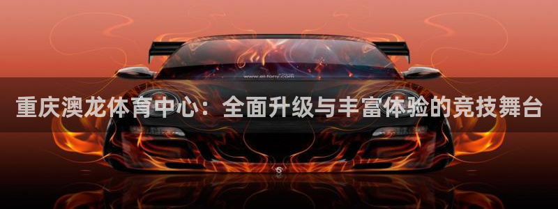 意昂5(KGAME)体育招商电话号码查询：重庆澳龙体育中心：